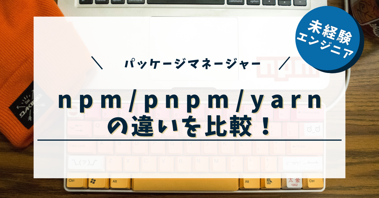 パッケージマネージャーnpm/pnpm/yarnの 違いを比較！