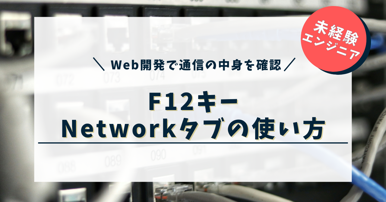 F12キーNetworkタブの使い方｜Web開発で通信の中身を確認！