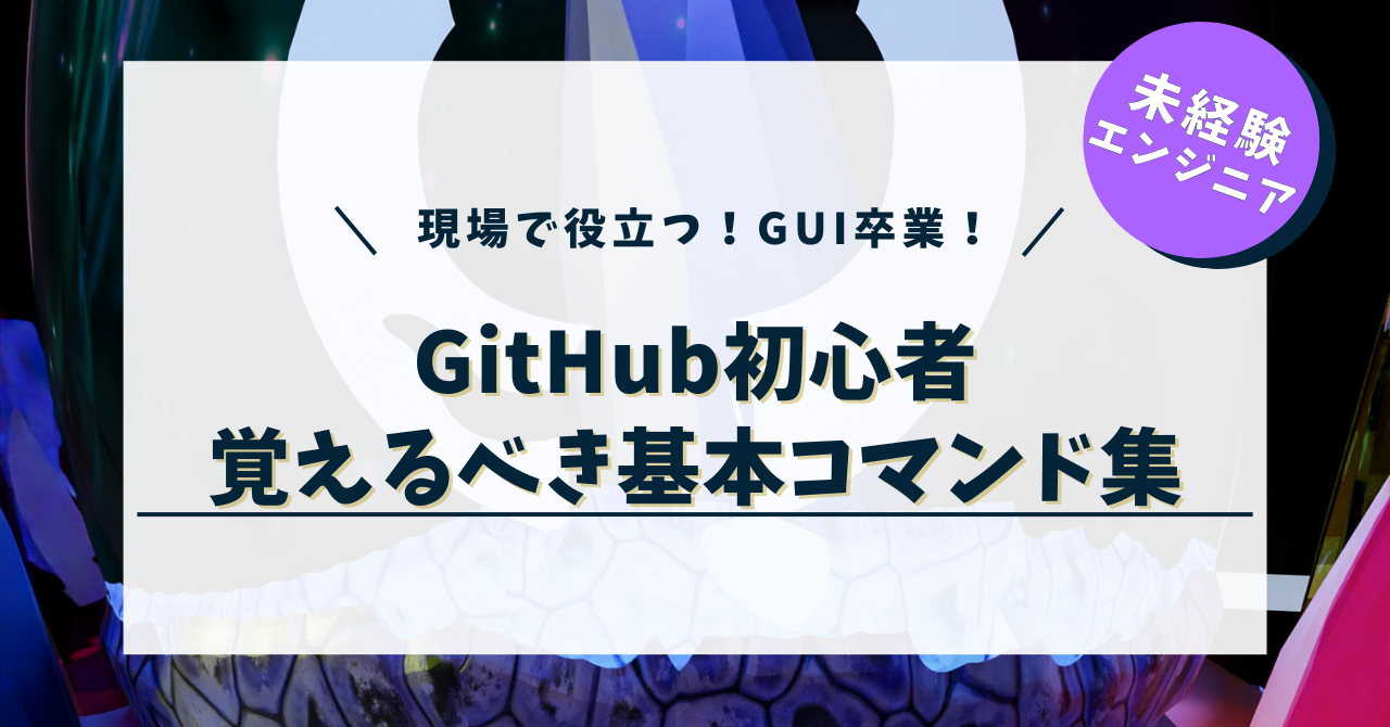 【初心者向け】現場で役立つGitHubコマンド厳選まとめ｜GUIから卒業したい初心者へ！